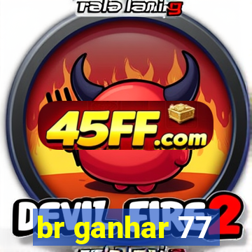 br ganhar 77